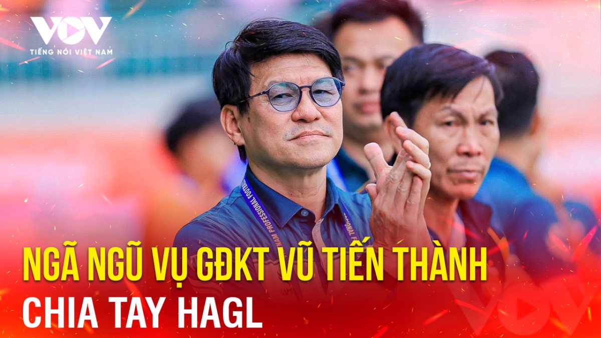Tin bóng đá 19-6: Ngã ngũ vụ GĐKT Vũ Tiến Thành chia tay HAGL
